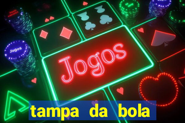 tampa da bola futebol ao vivo hoje